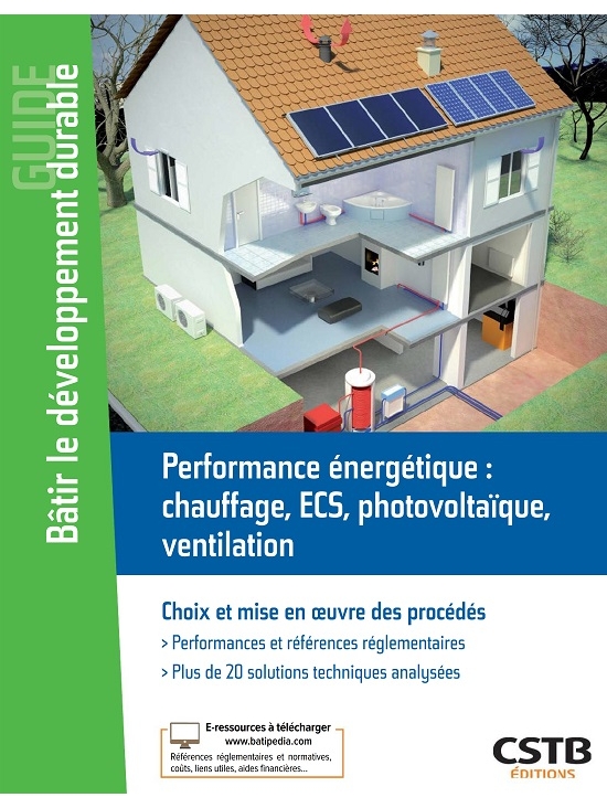 Performance énergétique : chauffage, ECS, électricité, ventilation - Choix et mise en oeuvre des procédés  - édition 2019 (PDF)